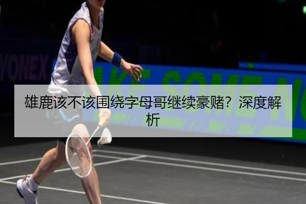 雄鹿该不该围绕字母哥继续豪赌？深度解析